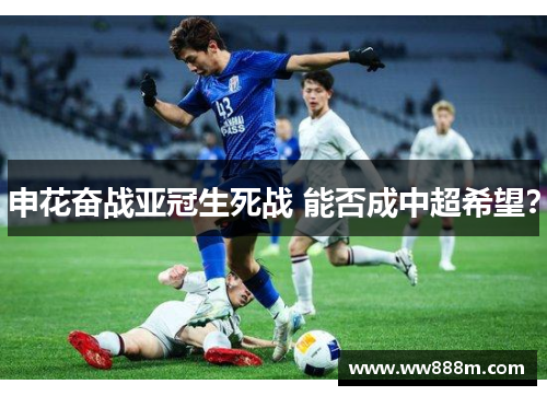 申花奋战亚冠生死战 能否成中超希望？